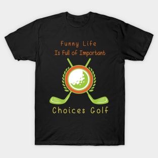 Funny Life is Full of Important Choices Golf Gift for Golfers, Golf Lovers,Golf Funny Quote T-Shirt